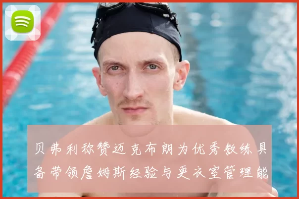 贝弗利称赞迈克布朗为优秀教练具备带领詹姆斯经验与更衣室管理能力