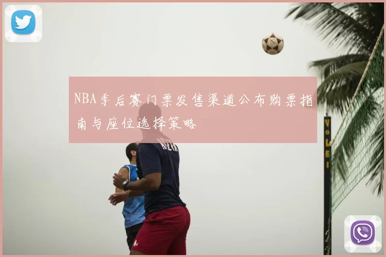 NBA季后赛门票发售渠道公布购票指南与座位选择策略