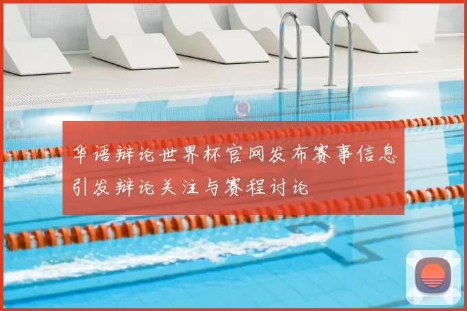 华语辩论世界杯官网发布赛事信息引发辩论关注与赛程讨论