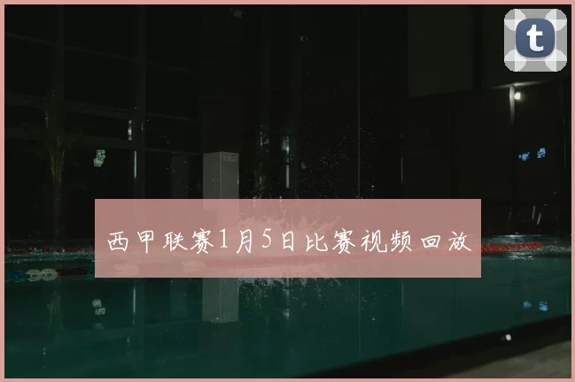 西甲联赛1月5日比赛视频回放