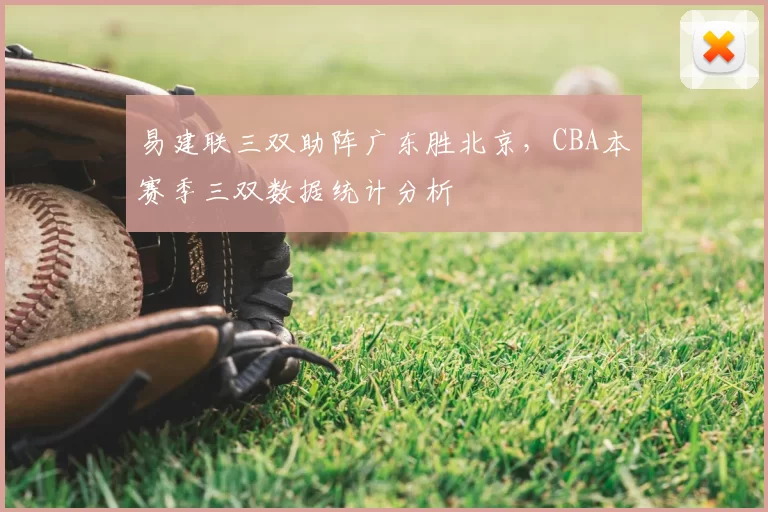 易建联三双助阵广东胜北京，CBA本赛季三双数据统计分析