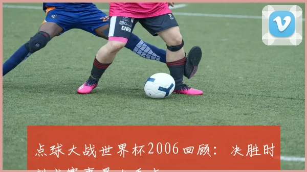 点球大战世界杯2006回顾：决胜时刻成赛事最大看点