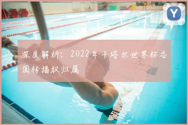 深度解析:2022年卡塔尔世界杯各国转播权归属