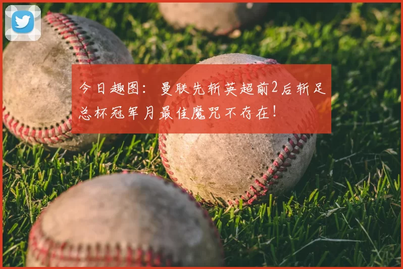 今日趣图:曼联先斩英超前2后斩足总杯冠军月最佳魔咒不存在!