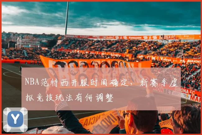 NBA范特西开服时间确定，新赛季虚拟竞技玩法有何调整