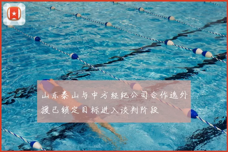 山东泰山与中方经纪公司合作选外援已锁定目标进入谈判阶段