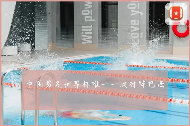 中国男足世界杯唯一一次对阵巴西