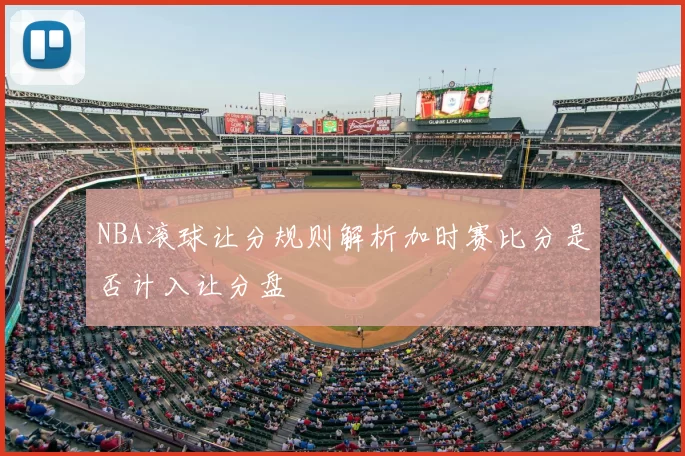 NBA滚球让分规则解析加时赛比分是否计入让分盘