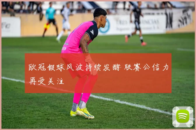 欧冠假球风波持续发酵 联赛公信力再受关注