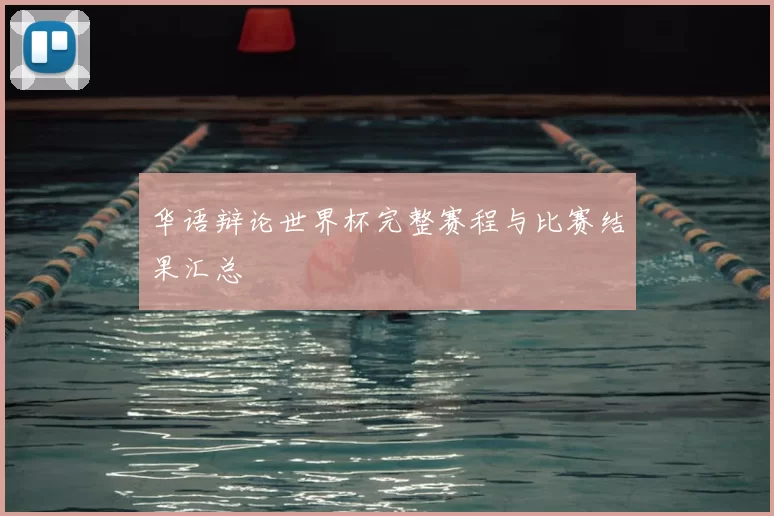 华语辩论世界杯完整赛程与比赛结果汇总