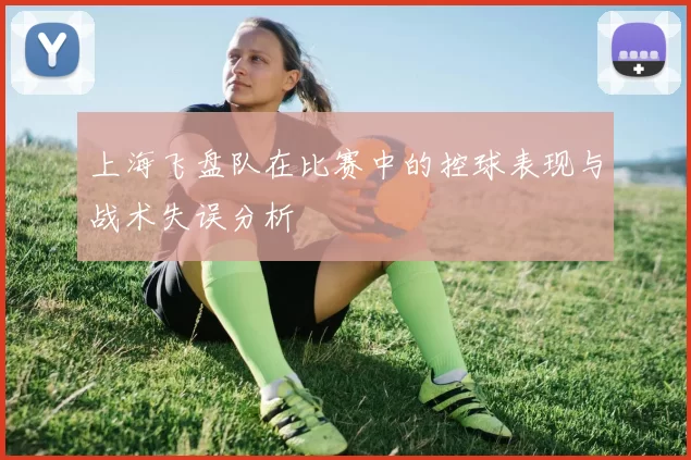上海飞盘队在比赛中的控球表现与战术失误分析